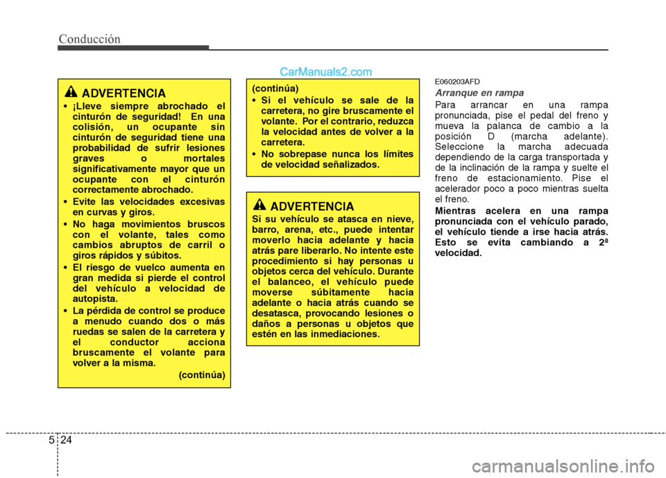 Hyundai Santa Fe 2012 Manual del propietario (in Spanish) Conducción
24 5
E060203AFD
Arranque en rampa
Para arrancar en una rampa
pronunciada, pise el pedal del freno y
mueva la palanca de cambio a la
posición D (marcha adelante).
Seleccione la marcha adec Hyundai Santa Fe 2012 Manual del propietario (in Spanish) Conducción
24 5
E060203AFD
Arranque en rampa
Para arrancar en una rampa
pronunciada, pise el pedal del freno y
mueva la palanca de cambio a la
posición D (marcha adelante).
Seleccione la marcha adec