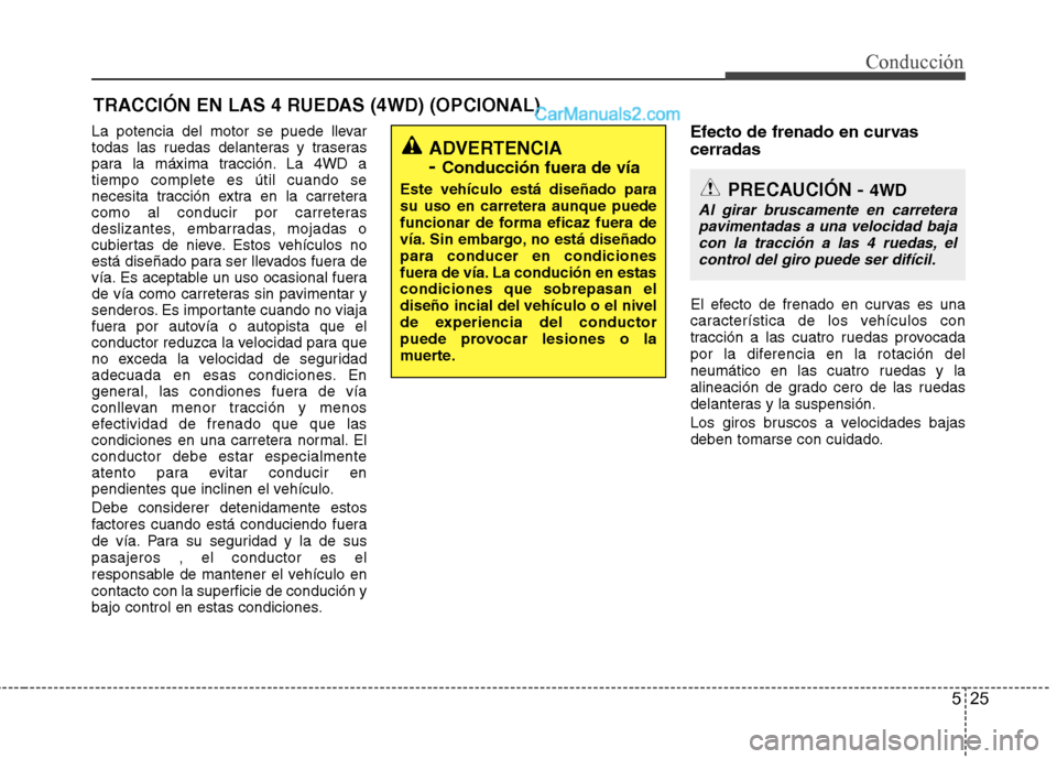 Hyundai Santa Fe 2012 Manual del propietario (in Spanish) 525
Conducción
TRACCIÓN EN LAS 4 RUEDAS (4WD) (OPCIONAL)
La potencia del motor se puede llevar
todas las ruedas delanteras y traseras
para la máxima tracción. La 4WD a
tiempo complete es útil cua Hyundai Santa Fe 2012 Manual del propietario (in Spanish) 525
Conducción
TRACCIÓN EN LAS 4 RUEDAS (4WD) (OPCIONAL)
La potencia del motor se puede llevar
todas las ruedas delanteras y traseras
para la máxima tracción. La 4WD a
tiempo complete es útil cua