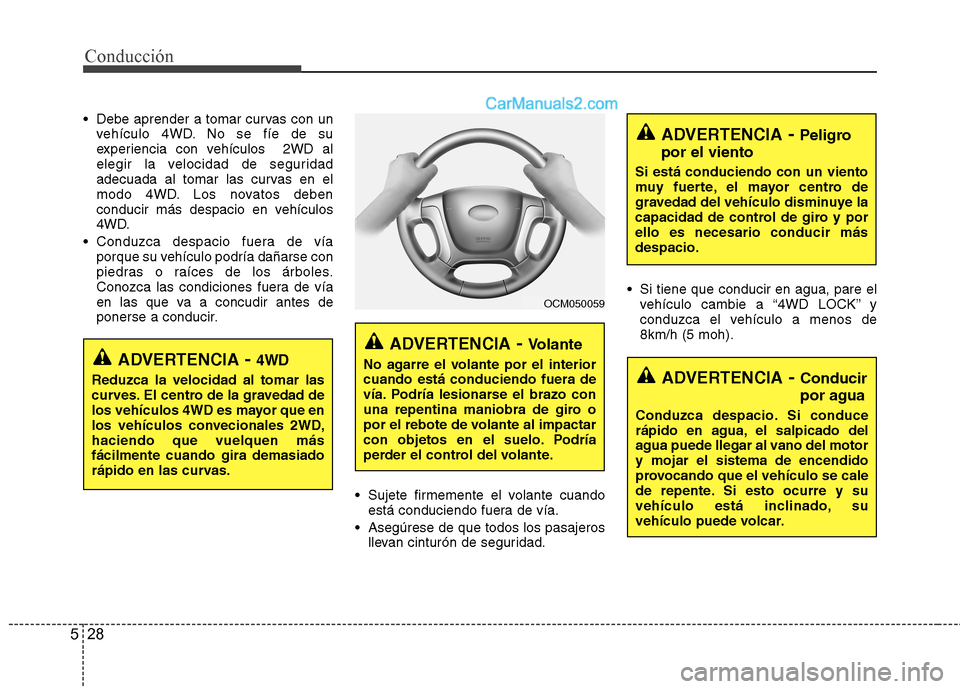 Hyundai Santa Fe 2012 Manual del propietario (in Spanish) Conducción
28 5
Debe aprender a tomar curvas con un
vehículo 4WD. No se fíe de su
experiencia con vehículos 2WD al
elegir la velocidad de seguridad
adecuada al tomar las curvas en el
modo 4WD. L Hyundai Santa Fe 2012 Manual del propietario (in Spanish) Conducción
28 5
Debe aprender a tomar curvas con un
vehículo 4WD. No se fíe de su
experiencia con vehículos 2WD al
elegir la velocidad de seguridad
adecuada al tomar las curvas en el
modo 4WD. L