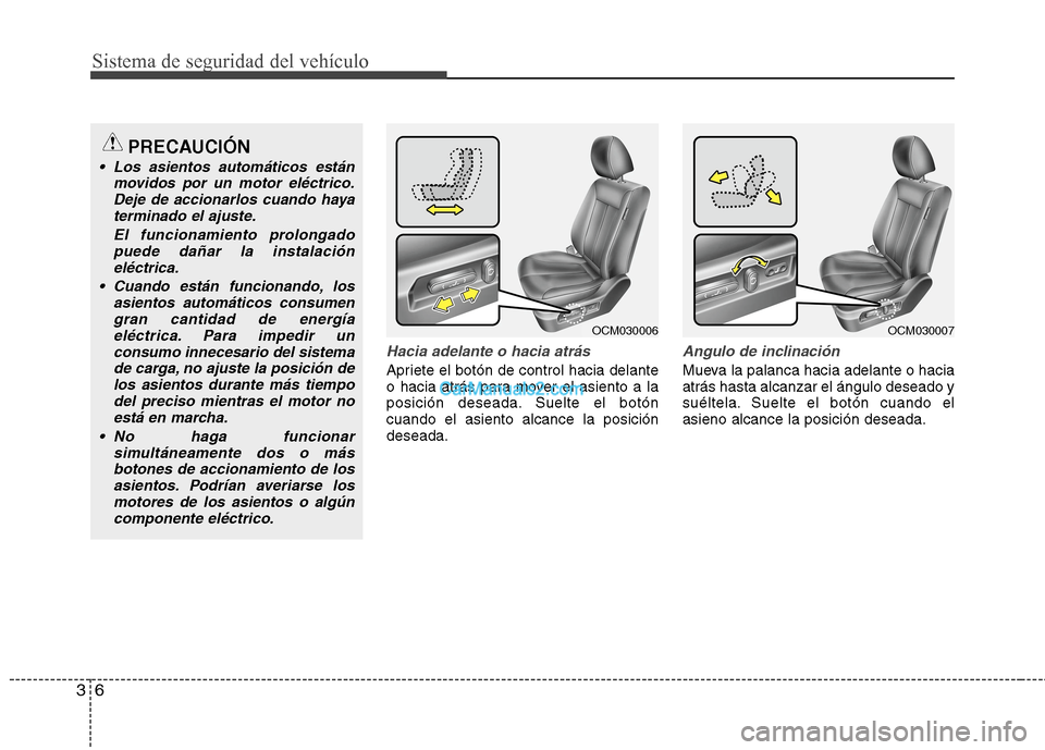 Hyundai Santa Fe 2012 Manual del propietario (in Spanish) Sistema de seguridad del vehículo
6 3
Hacia adelante o hacia atrás
Apriete el botón de control hacia delante
o hacia atrás para mover el asiento a la
posición deseada. Suelte el botón
cuando el Hyundai Santa Fe 2012 Manual del propietario (in Spanish) Sistema de seguridad del vehículo
6 3
Hacia adelante o hacia atrás
Apriete el botón de control hacia delante
o hacia atrás para mover el asiento a la
posición deseada. Suelte el botón
cuando el