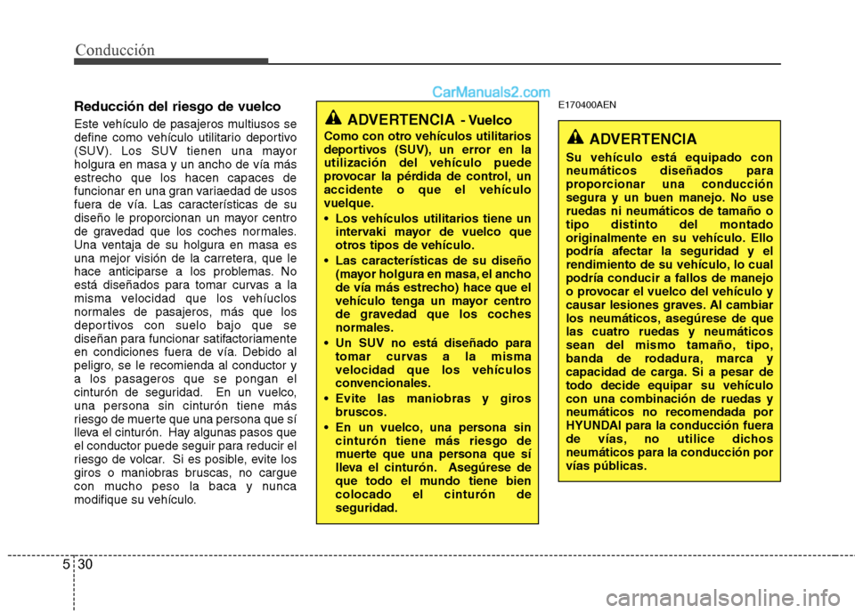 Hyundai Santa Fe 2012 Manual del propietario (in Spanish) Conducción
30 5
Reducción del riesgo de vuelco
Este vehículo de pasajeros multiusos se
define como vehículo utilitario deportivo
(SUV). Los SUV tienen una mayor
holgura en masa y un ancho de vía Hyundai Santa Fe 2012 Manual del propietario (in Spanish) Conducción
30 5
Reducción del riesgo de vuelco
Este vehículo de pasajeros multiusos se
define como vehículo utilitario deportivo
(SUV). Los SUV tienen una mayor
holgura en masa y un ancho de vía