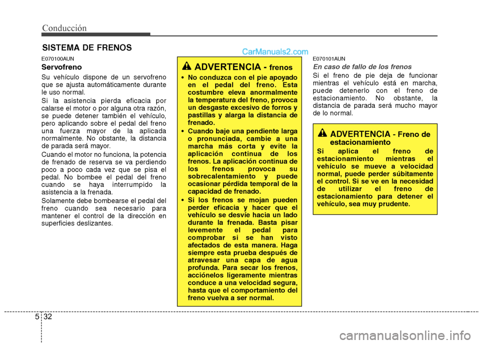 Hyundai Santa Fe 2012 Manual del propietario (in Spanish) Conducción
32 5
E070100AUN
Servofreno
Su vehículo dispone de un servofreno
que se ajusta automáticamente durante
le uso normal.
Si la asistencia pierda eficacia por
calarse el motor o por alguna ot Hyundai Santa Fe 2012 Manual del propietario (in Spanish) Conducción
32 5
E070100AUN
Servofreno
Su vehículo dispone de un servofreno
que se ajusta automáticamente durante
le uso normal.
Si la asistencia pierda eficacia por
calarse el motor o por alguna ot