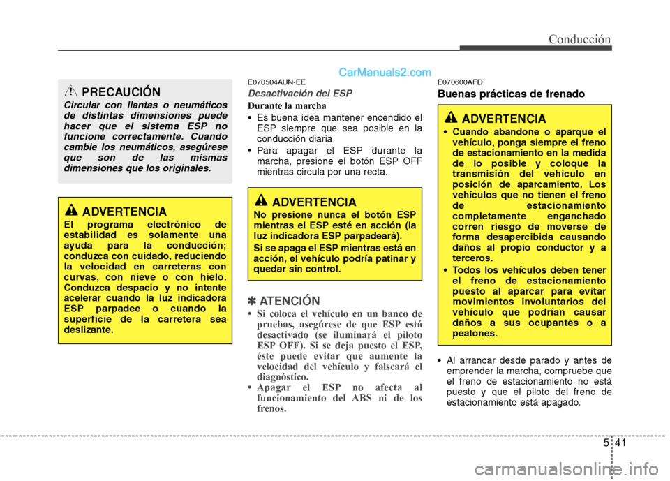 Hyundai Santa Fe 2012 Manual del propietario (in Spanish) 541
Conducción
E070504AUN-EE
Desactivación del ESP
Durante la marcha
Es buena idea mantener encendido el
ESP siempre que sea posible en la
conducción diaria.
Para apagar el ESP durante la
marcha, Hyundai Santa Fe 2012 Manual del propietario (in Spanish) 541
Conducción
E070504AUN-EE
Desactivación del ESP
Durante la marcha
Es buena idea mantener encendido el
ESP siempre que sea posible en la
conducción diaria.
Para apagar el ESP durante la
marcha,