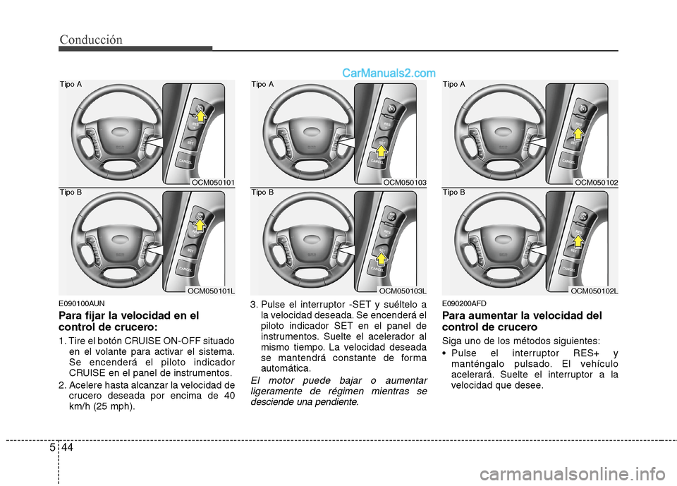 Hyundai Santa Fe 2012 Manual del propietario (in Spanish) Conducción
44 5
E090100AUN
Para fijar la velocidad en el
control de crucero:
1. Tire el botón CRUISE ON-OFF situado
en el volante para activar el sistema.
Se encenderá el piloto indicador
CRUISE en Hyundai Santa Fe 2012 Manual del propietario (in Spanish) Conducción
44 5
E090100AUN
Para fijar la velocidad en el
control de crucero:
1. Tire el botón CRUISE ON-OFF situado
en el volante para activar el sistema.
Se encenderá el piloto indicador
CRUISE en