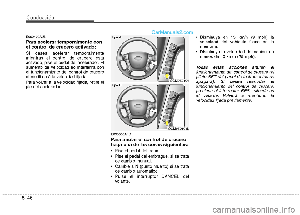 Hyundai Santa Fe 2012 Manual del propietario (in Spanish) Conducción
46 5
E090400AUN
Para acelerar temporalmente con
el control de crucero activado:
Si desea acelerar temporalmente
mientras el control de crucero está
activado, pise el pedal del acelerador. Hyundai Santa Fe 2012 Manual del propietario (in Spanish) Conducción
46 5
E090400AUN
Para acelerar temporalmente con
el control de crucero activado:
Si desea acelerar temporalmente
mientras el control de crucero está
activado, pise el pedal del acelerador.