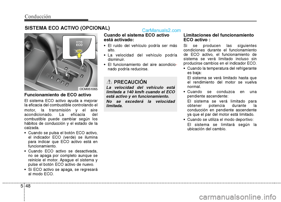 Hyundai Santa Fe 2012 Manual del propietario (in Spanish) Conducción
48 5
Funcionamiento de ECO activo
El sistema ECO activo ayuda a mejorar
la eficacia del combustible controlando el
motor, la transmisión y el aire
acondicionado. La eficacia del
combustib Hyundai Santa Fe 2012 Manual del propietario (in Spanish) Conducción
48 5
Funcionamiento de ECO activo
El sistema ECO activo ayuda a mejorar
la eficacia del combustible controlando el
motor, la transmisión y el aire
acondicionado. La eficacia del
combustib