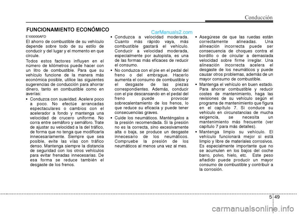 Hyundai Santa Fe 2012 Manual del propietario (in Spanish) 549
Conducción
E100000AFD
El ahorro de combustible de su vehículo
depende sobre todo de su estilo de
conducir y del lugar y el momento en que
circule.
Todos estos factores influyen en el
número de Hyundai Santa Fe 2012 Manual del propietario (in Spanish) 549
Conducción
E100000AFD
El ahorro de combustible de su vehículo
depende sobre todo de su estilo de
conducir y del lugar y el momento en que
circule.
Todos estos factores influyen en el
número de