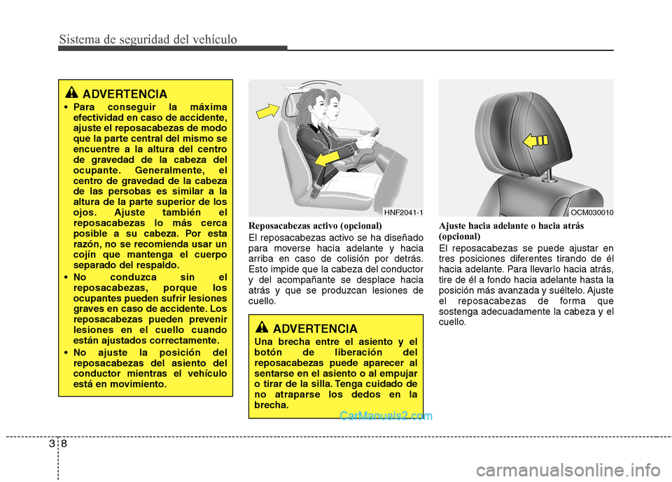 Hyundai Santa Fe 2012 Manual del propietario (in Spanish) Sistema de seguridad del vehículo
8 3
Reposacabezas activo (opcional)
El reposacabezas activo se ha diseñado
para moverse hacia adelante y hacia
arriba en caso de colisión por detrás.
Esto impide Hyundai Santa Fe 2012 Manual del propietario (in Spanish) Sistema de seguridad del vehículo
8 3
Reposacabezas activo (opcional)
El reposacabezas activo se ha diseñado
para moverse hacia adelante y hacia
arriba en caso de colisión por detrás.
Esto impide