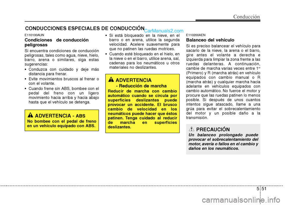 Hyundai Santa Fe 2012 Manual del propietario (in Spanish) 551
Conducción
E110100AUN
Condiciones de conducción
peligrosas
Si encuentra condiciones de conducción
peligrosas, tales como agua, nieve, hielo,
barro, arena o similares, siga estas
sugerencias: Hyundai Santa Fe 2012 Manual del propietario (in Spanish) 551
Conducción
E110100AUN
Condiciones de conducción
peligrosas
Si encuentra condiciones de conducción
peligrosas, tales como agua, nieve, hielo,
barro, arena o similares, siga estas
sugerencias: