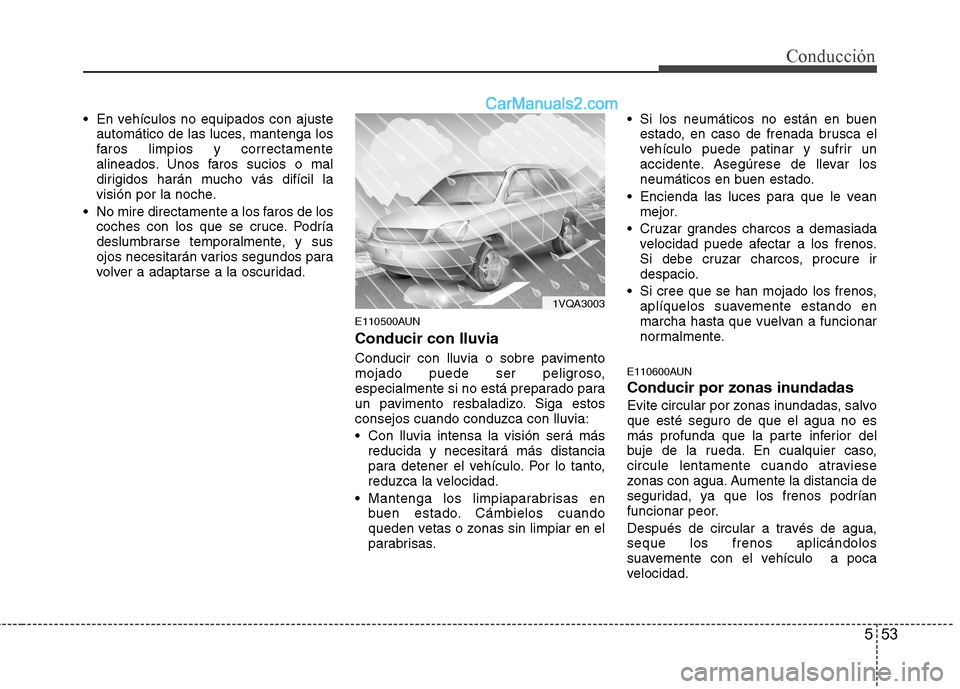 Hyundai Santa Fe 2012 Manual del propietario (in Spanish) 553
Conducción
En vehículos no equipados con ajuste
automático de las luces, mantenga los
faros limpios y correctamente
alineados. Unos faros sucios o mal
dirigidos harán mucho vás difícil la
v Hyundai Santa Fe 2012 Manual del propietario (in Spanish) 553
Conducción
En vehículos no equipados con ajuste
automático de las luces, mantenga los
faros limpios y correctamente
alineados. Unos faros sucios o mal
dirigidos harán mucho vás difícil la
v