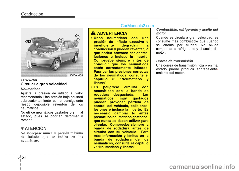 Hyundai Santa Fe 2012 Manual del propietario (in Spanish) Conducción
54 5
E110700AUN
Circular a gran velocidad
Neumáticos
Ajustre la presión de inflado al valor
recomendado. Una presión baja causará
sobrecalentamiento, con el consiguiente
riesgo deposib Hyundai Santa Fe 2012 Manual del propietario (in Spanish) Conducción
54 5
E110700AUN
Circular a gran velocidad
Neumáticos
Ajustre la presión de inflado al valor
recomendado. Una presión baja causará
sobrecalentamiento, con el consiguiente
riesgo deposib