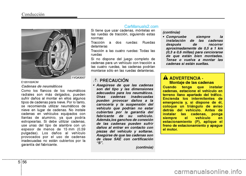 Hyundai Santa Fe 2012 Manual del propietario (in Spanish) Conducción
56 5
E120102ACM
Cadenas de neumáticos
Como los flancos de los neumáticos
radiales son más delgados, pueden
sufrir daños al montar en ellos algunos
tipos de cadenas para nieve. Por lo t Hyundai Santa Fe 2012 Manual del propietario (in Spanish) Conducción
56 5
E120102ACM
Cadenas de neumáticos
Como los flancos de los neumáticos
radiales son más delgados, pueden
sufrir daños al montar en ellos algunos
tipos de cadenas para nieve. Por lo t