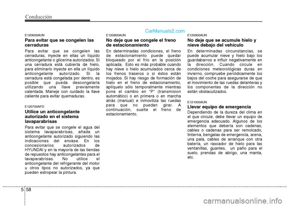 Hyundai Santa Fe 2012 Manual del propietario (in Spanish) Conducción
58 5
E120600AUN
Para evitar que se congelen las
cerraduras
Para evitar que se congelen las
cerraduras, inyecte en ellas un líquido
anticongelante o glicerina autorizados. Si
una cerradura Hyundai Santa Fe 2012 Manual del propietario (in Spanish) Conducción
58 5
E120600AUN
Para evitar que se congelen las
cerraduras
Para evitar que se congelen las
cerraduras, inyecte en ellas un líquido
anticongelante o glicerina autorizados. Si
una cerradura
