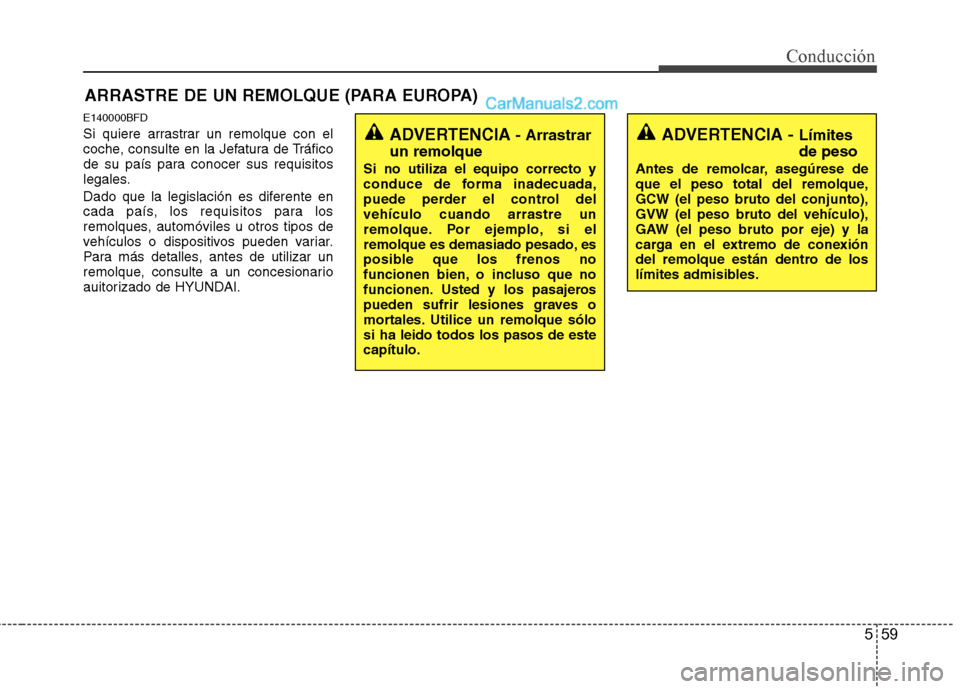 Hyundai Santa Fe 2012 Manual del propietario (in Spanish) 559
Conducción
E140000BFD
Si quiere arrastrar un remolque con el
coche, consulte en la Jefatura de Tráfico
de su país para conocer sus requisitos
legales.
Dado que la legislación es diferente en
c Hyundai Santa Fe 2012 Manual del propietario (in Spanish) 559
Conducción
E140000BFD
Si quiere arrastrar un remolque con el
coche, consulte en la Jefatura de Tráfico
de su país para conocer sus requisitos
legales.
Dado que la legislación es diferente en
c