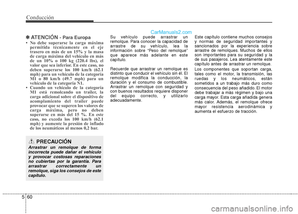 Hyundai Santa Fe 2012 Manual del propietario (in Spanish) Conducción
60 5
✽
✽
ATENCIÓN - Para Europa
• No debe superarse la carga máxima
permitida técnicamente en el eje
trasero en más de un 15% y la masa
de carga máxima del vehículo en más
Hyundai Santa Fe 2012 Manual del propietario (in Spanish) Conducción
60 5
✽
✽
ATENCIÓN - Para Europa
• No debe superarse la carga máxima
permitida técnicamente en el eje
trasero en más de un 15% y la masa
de carga máxima del vehículo en más