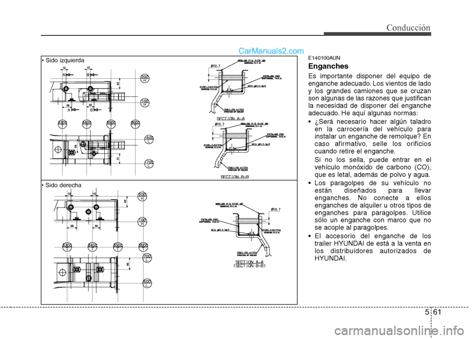 Hyundai Santa Fe 2012 Manual del propietario (in Spanish) 561
Conducción
E140100AUN
Enganches
Es importante disponer del equipo de
enganche adecuado. Los vientos de lado
y los grandes camiones que se cruzan
son algunas de las razones que justifican
la neces Hyundai Santa Fe 2012 Manual del propietario (in Spanish) 561
Conducción
E140100AUN
Enganches
Es importante disponer del equipo de
enganche adecuado. Los vientos de lado
y los grandes camiones que se cruzan
son algunas de las razones que justifican
la neces
