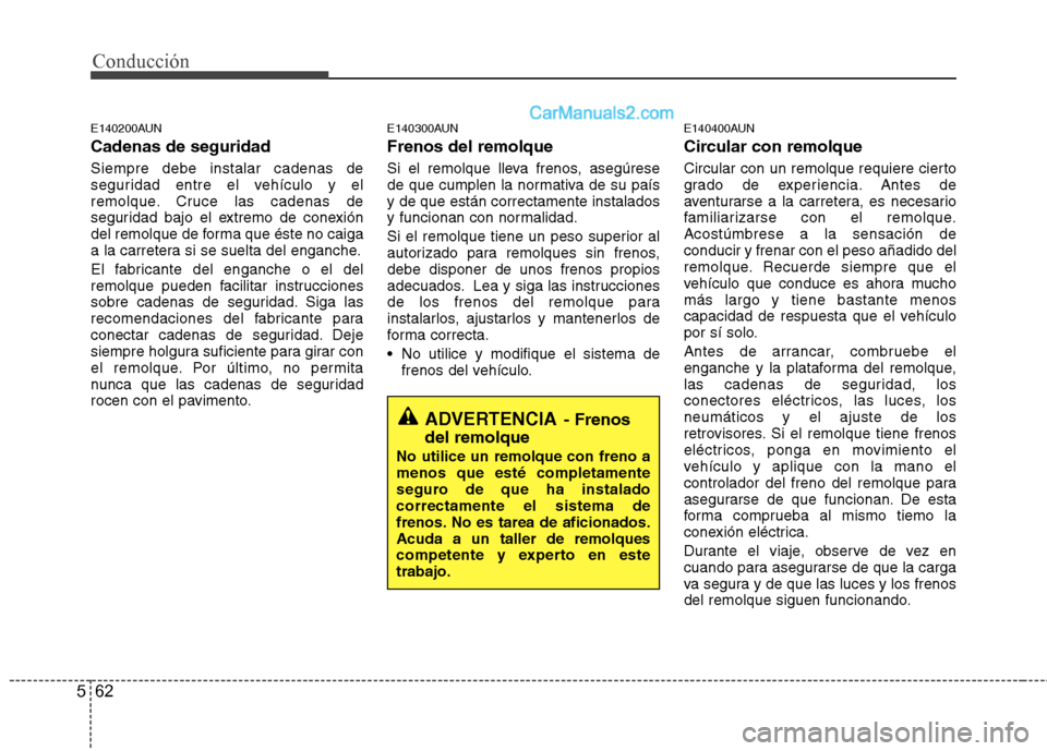 Hyundai Santa Fe 2012 Manual del propietario (in Spanish) Conducción
62 5
E140200AUN
Cadenas de seguridad
Siempre debe instalar cadenas de
seguridad entre el vehículo y el
remolque. Cruce las cadenas de
seguridad bajo el extremo de conexión
del remolque d Hyundai Santa Fe 2012 Manual del propietario (in Spanish) Conducción
62 5
E140200AUN
Cadenas de seguridad
Siempre debe instalar cadenas de
seguridad entre el vehículo y el
remolque. Cruce las cadenas de
seguridad bajo el extremo de conexión
del remolque d