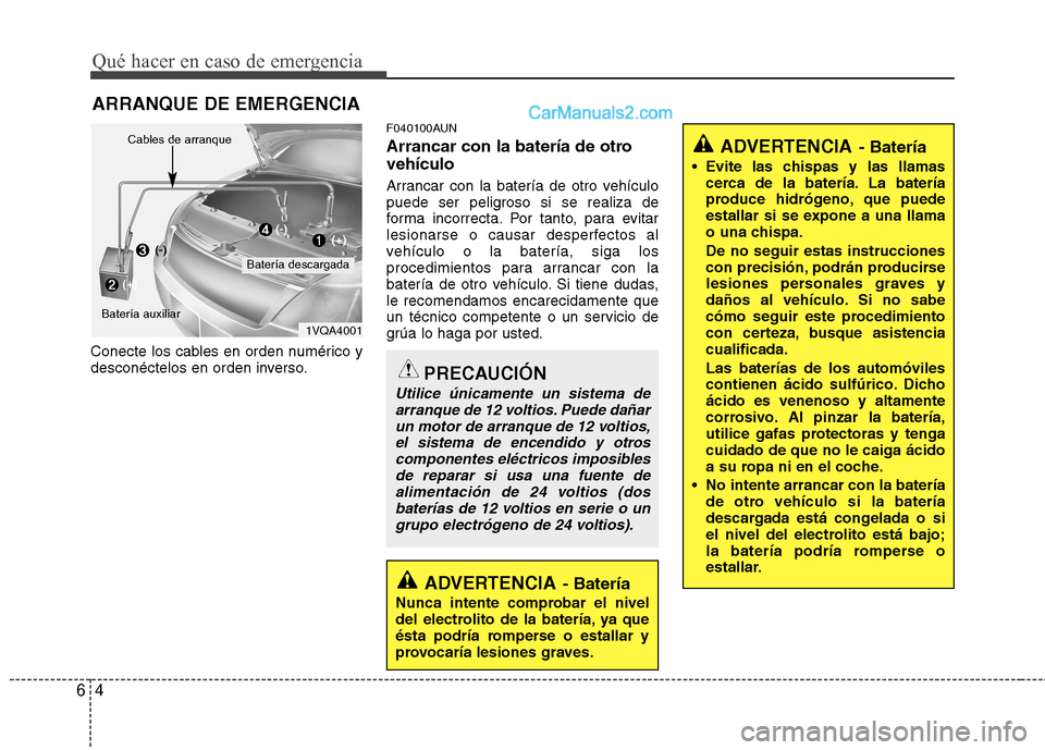 Hyundai Santa Fe 2012 Manual del propietario (in Spanish) Qué hacer en caso de emergencia
4 6
ARRANQUE DE EMERGENCIA
Conecte los cables en orden numérico y
desconéctelos en orden inverso.
F040100AUN
Arrancar con la batería de otro
vehículo
Arrancar con Hyundai Santa Fe 2012 Manual del propietario (in Spanish) Qué hacer en caso de emergencia
4 6
ARRANQUE DE EMERGENCIA
Conecte los cables en orden numérico y
desconéctelos en orden inverso.
F040100AUN
Arrancar con la batería de otro
vehículo
Arrancar con