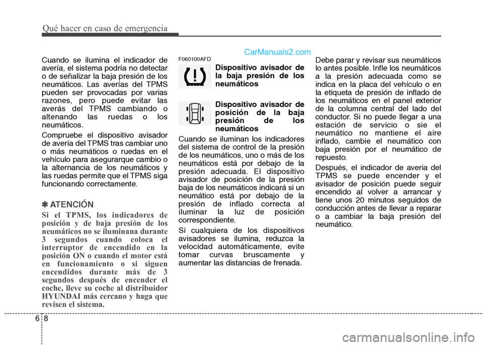 Hyundai Santa Fe 2012 Manual del propietario (in Spanish) Qué hacer en caso de emergencia
8 6
Cuando se ilumina el indicador de
avería, el sistema podría no detectar
o de señalizar la baja presión de los
neumáticos. Las averías del TPMS
pueden ser pro Hyundai Santa Fe 2012 Manual del propietario (in Spanish) Qué hacer en caso de emergencia
8 6
Cuando se ilumina el indicador de
avería, el sistema podría no detectar
o de señalizar la baja presión de los
neumáticos. Las averías del TPMS
pueden ser pro