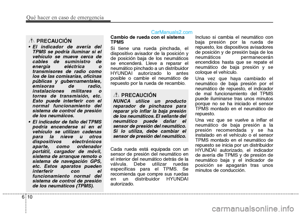 Hyundai Santa Fe 2012 Manual del propietario (in Spanish) Qué hacer en caso de emergencia
10 6
Cambio de rueda con el sistema
TPMS
Si tiene una rueda pinchada, el
dispositivo avisador de la posición y
de posición baja de los neumáticos
se encenderá. Lle Hyundai Santa Fe 2012 Manual del propietario (in Spanish) Qué hacer en caso de emergencia
10 6
Cambio de rueda con el sistema
TPMS
Si tiene una rueda pinchada, el
dispositivo avisador de la posición y
de posición baja de los neumáticos
se encenderá. Lle