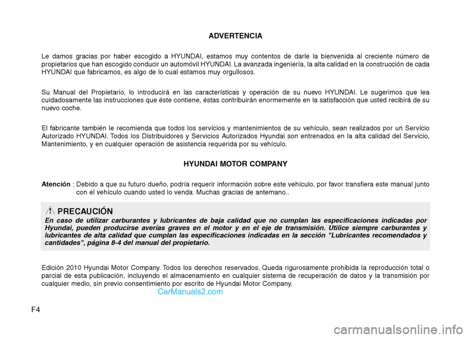 Hyundai Santa Fe 2012  Manual del propietario (in Spanish) F4ADVERTENCIA
Le damos gracias por haber escogido a HYUNDAI, estamos muy contentos de darle la bienvenida al creciente número de
propietarios que han escogido conducir un automóvil HYUNDAI. La avanz