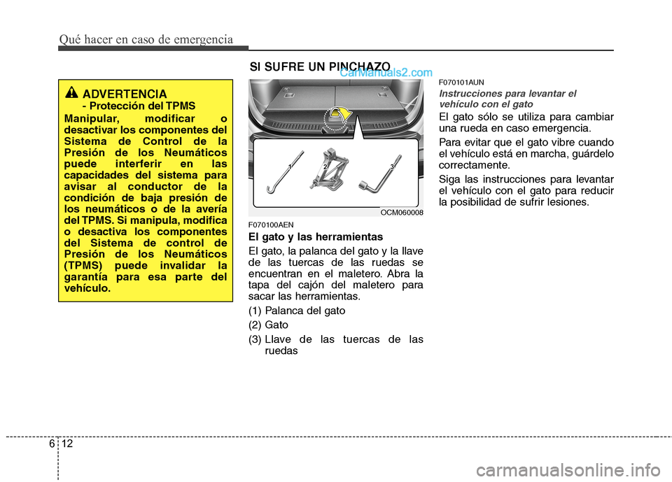Hyundai Santa Fe 2012 Manual del propietario (in Spanish) Qué hacer en caso de emergencia
12 6
F070100AEN
El gato y las herramientas
El gato, la palanca del gato y la llave
de las tuercas de las ruedas se
encuentran en el maletero. Abra la
tapa del cajón d Hyundai Santa Fe 2012 Manual del propietario (in Spanish) Qué hacer en caso de emergencia
12 6
F070100AEN
El gato y las herramientas
El gato, la palanca del gato y la llave
de las tuercas de las ruedas se
encuentran en el maletero. Abra la
tapa del cajón d
