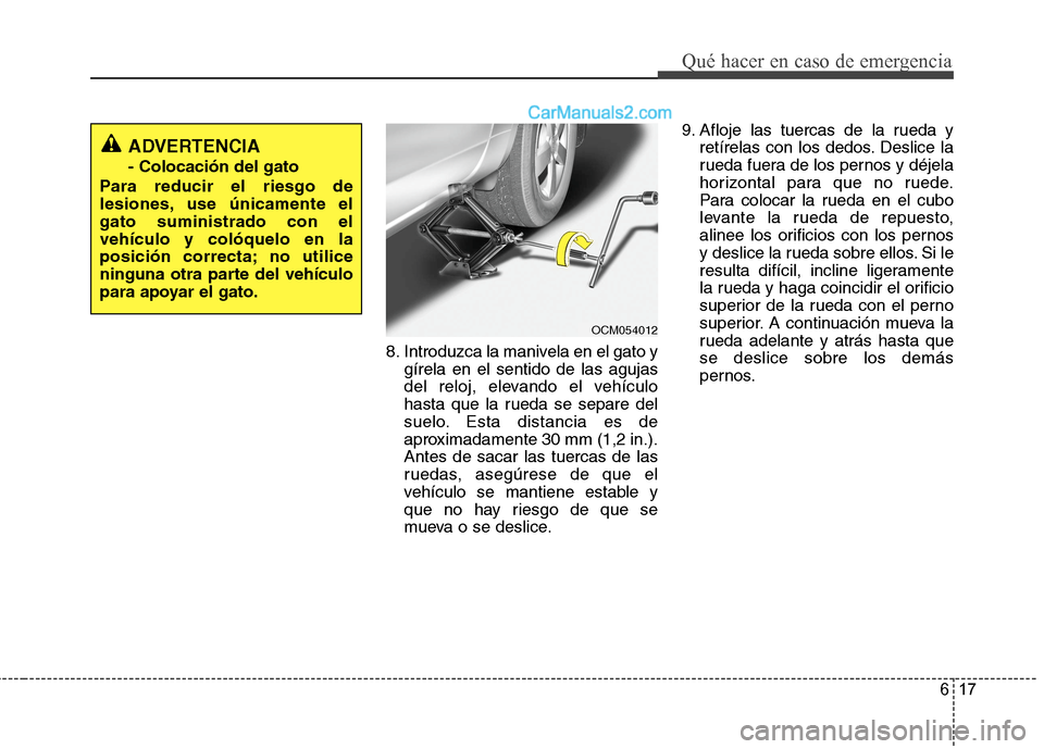Hyundai Santa Fe 2012 Manual del propietario (in Spanish) 617
Qué hacer en caso de emergencia
8. Introduzca la manivela en el gato y
gírela en el sentido de las agujas
del reloj, elevando el vehículo
hasta que la rueda se separe del
suelo. Esta distancia Hyundai Santa Fe 2012 Manual del propietario (in Spanish) 617
Qué hacer en caso de emergencia
8. Introduzca la manivela en el gato y
gírela en el sentido de las agujas
del reloj, elevando el vehículo
hasta que la rueda se separe del
suelo. Esta distancia