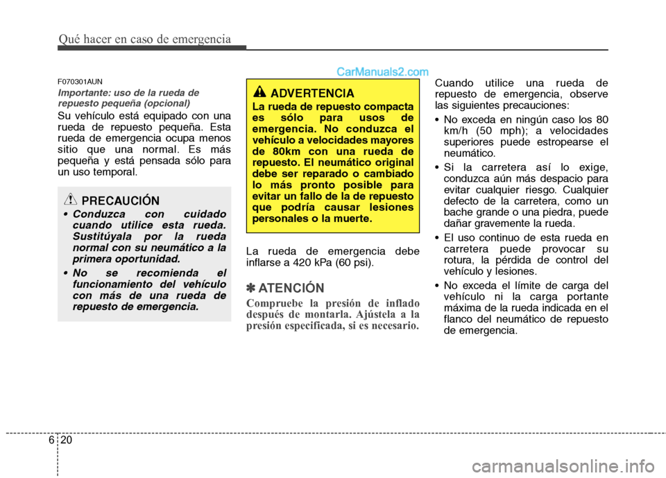 Hyundai Santa Fe 2012 Manual del propietario (in Spanish) Qué hacer en caso de emergencia
20 6
F070301AUN
Importante: uso de la rueda de
repuesto pequeña (opcional)
Su vehículo está equipado con una
rueda de repuesto pequeña. Esta
rueda de emergencia oc Hyundai Santa Fe 2012 Manual del propietario (in Spanish) Qué hacer en caso de emergencia
20 6
F070301AUN
Importante: uso de la rueda de
repuesto pequeña (opcional)
Su vehículo está equipado con una
rueda de repuesto pequeña. Esta
rueda de emergencia oc