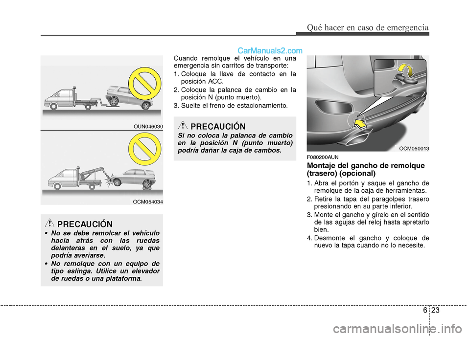 Hyundai Santa Fe 2012  Manual del propietario (in Spanish) 623
Qué hacer en caso de emergencia
Cuando remolque el vehículo en una
emergencia sin carritos de transporte:
1. Coloque la llave de contacto en la
posición ACC.
2. Coloque la palanca de cambio en 