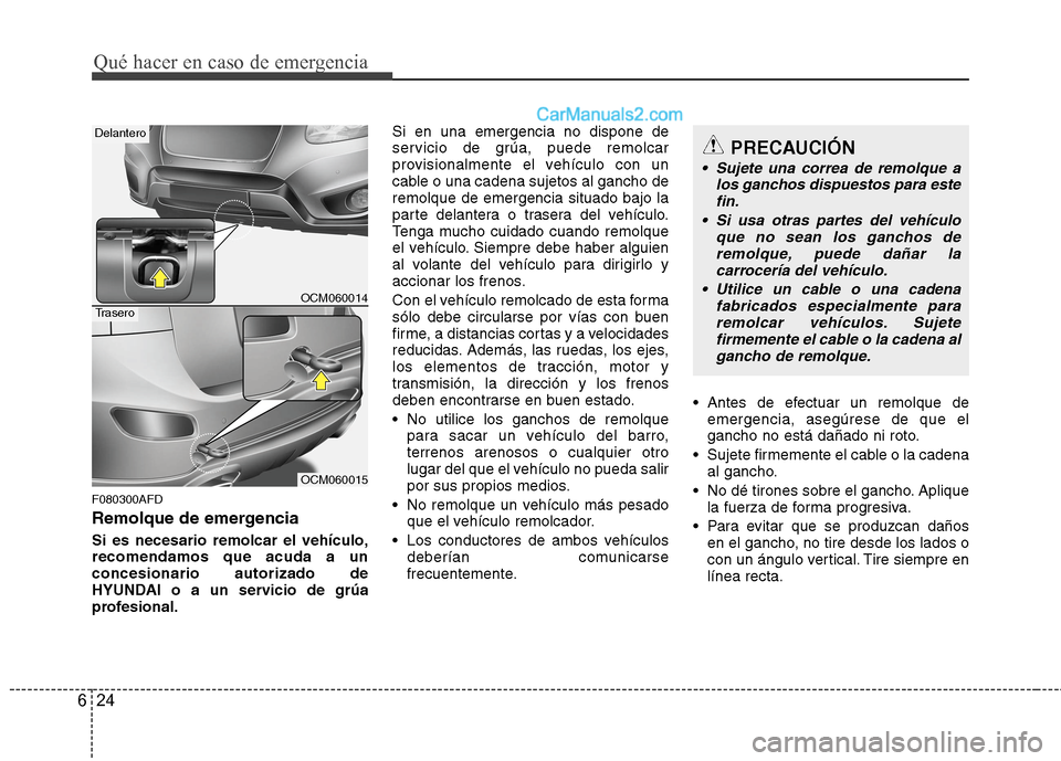 Hyundai Santa Fe 2012  Manual del propietario (in Spanish) Qué hacer en caso de emergencia
24 6
F080300AFD
Remolque de emergencia
Si es necesario remolcar el vehículo,
recomendamos que acuda a un
concesionario autorizado de
HYUNDAI o a un servicio de grúa

