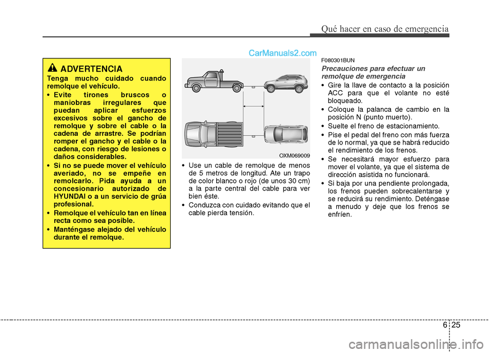Hyundai Santa Fe 2012  Manual del propietario (in Spanish) 625
Qué hacer en caso de emergencia
 Use un cable de remolque de menos
de 5 metros de longitud. Ate un trapo
de color blanco o rojo (de unos 30 cm)
a la parte central del cable para ver
bien éste.
 