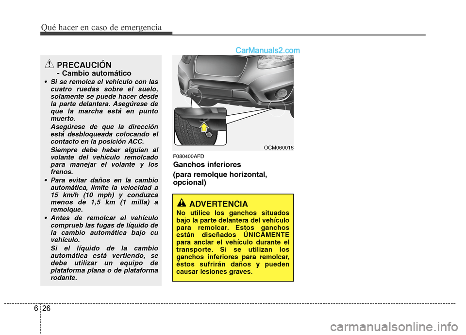 Hyundai Santa Fe 2012  Manual del propietario (in Spanish) Qué hacer en caso de emergencia
26 6
F080400AFD
Ganchos inferiores 
(para remolque horizontal,
opcional)
ADVERTENCIA
No utilice los ganchos situados
bajo la parte delantera del vehículo
para remolca