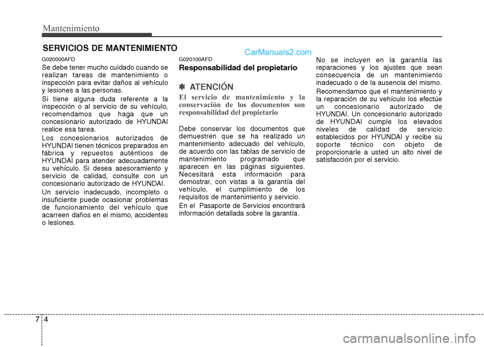 Hyundai Santa Fe 2012  Manual del propietario (in Spanish) Mantenimiento
4 7
SERVICIOS DE MANTENIMIENTO
G020000AFD
Se debe tener mucho cuidado cuando se
realizan tareas de mantenimiento o
inspección para evitar daños al vehículo
y lesiones a las personas.
