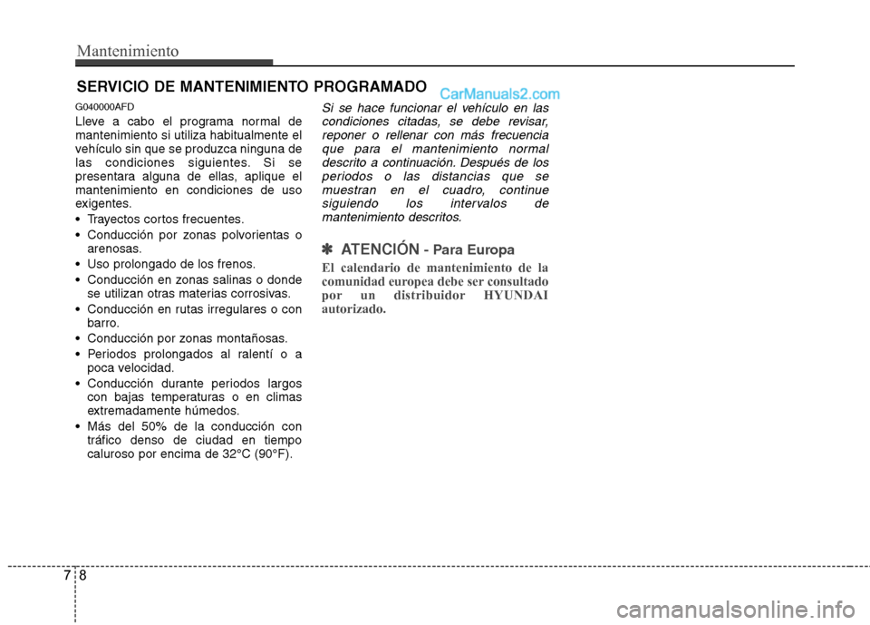 Hyundai Santa Fe 2012  Manual del propietario (in Spanish) Mantenimiento
8 7
SERVICIO DE MANTENIMIENTO PROGRAMADO
G040000AFD
Lleve a cabo el programa normal de
mantenimiento si utiliza habitualmente el
vehículo sin que se produzca ninguna de
las condiciones 