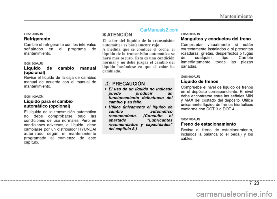 Hyundai Santa Fe 2012 Manual del propietario (in Spanish) 723
Mantenimiento
G051200AUN
Refrigerante
Cambie el refrigerante con los intervalos
señalados en el programa de
mantenimiento.
G051300AUN
Líquido de cambio manual
(opcional)
Revise el líquido de la Hyundai Santa Fe 2012 Manual del propietario (in Spanish) 723
Mantenimiento
G051200AUN
Refrigerante
Cambie el refrigerante con los intervalos
señalados en el programa de
mantenimiento.
G051300AUN
Líquido de cambio manual
(opcional)
Revise el líquido de la