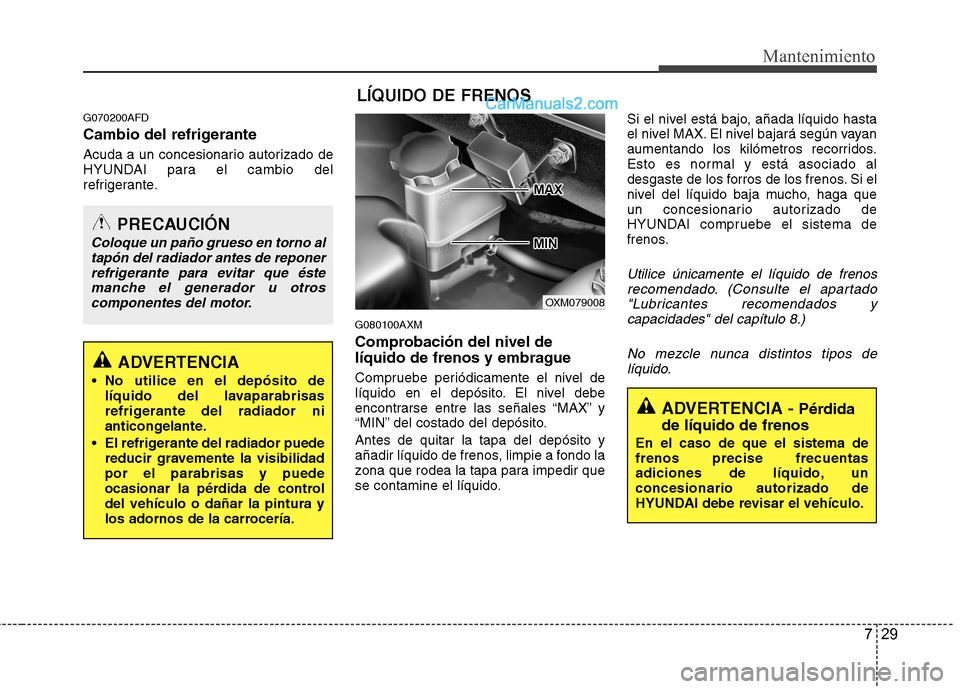 Hyundai Santa Fe 2012  Manual del propietario (in Spanish) 729
Mantenimiento
G070200AFD
Cambio del refrigerante
Acuda a un concesionario autorizado de
HYUNDAI para el cambio del
refrigerante.
G080100AXM
Comprobación del nivel de
líquido de frenos y embrague