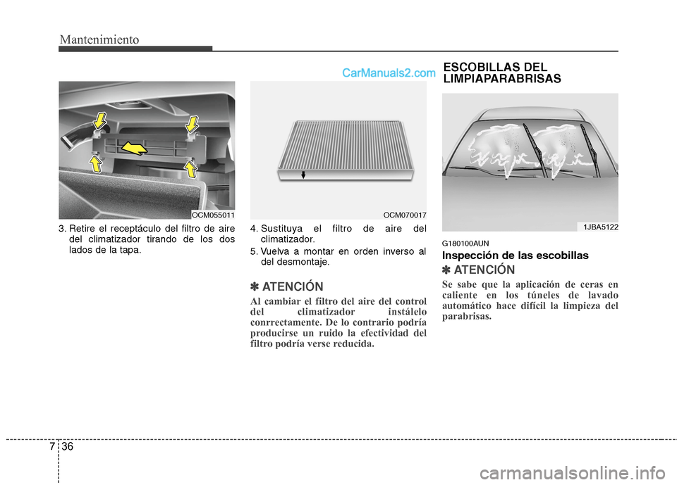 Hyundai Santa Fe 2012 Manual del propietario (in Spanish) Mantenimiento
36 7
ESCOBILLAS DEL
LIMPIAPARABRISAS
3. Retire el receptáculo del filtro de aire
del climatizador tirando de los dos
lados de la tapa.4. Sustituya el filtro de aire del
climatizador.
5. Hyundai Santa Fe 2012 Manual del propietario (in Spanish) Mantenimiento
36 7
ESCOBILLAS DEL
LIMPIAPARABRISAS
3. Retire el receptáculo del filtro de aire
del climatizador tirando de los dos
lados de la tapa.4. Sustituya el filtro de aire del
climatizador.
5.