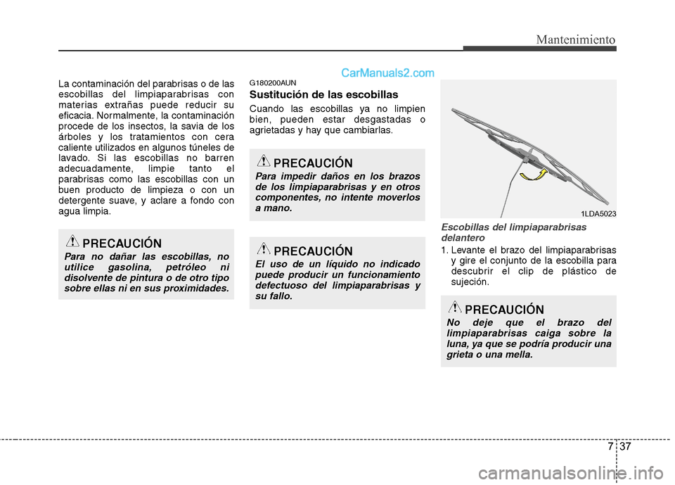 Hyundai Santa Fe 2012 Manual del propietario (in Spanish) 737
Mantenimiento
La contaminación del parabrisas o de las
escobillas del limpiaparabrisas con
materias extrañas puede reducir su
eficacia. Normalmente, la contaminación
procede de los insectos, la Hyundai Santa Fe 2012 Manual del propietario (in Spanish) 737
Mantenimiento
La contaminación del parabrisas o de las
escobillas del limpiaparabrisas con
materias extrañas puede reducir su
eficacia. Normalmente, la contaminación
procede de los insectos, la
