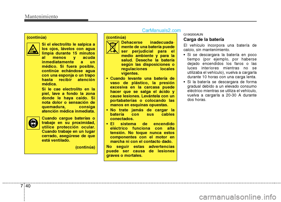Hyundai Santa Fe 2012 Manual del propietario (in Spanish) Mantenimiento
40 7
(continúa)
Dehacerse inadecuada
-mente de una batería puede
ser perjudicial para el
medio ambiente y para la
salud. Deseche la batería
según las disposiciones o
regulaciones loc Hyundai Santa Fe 2012 Manual del propietario (in Spanish) Mantenimiento
40 7
(continúa)
Dehacerse inadecuada
-mente de una batería puede
ser perjudicial para el
medio ambiente y para la
salud. Deseche la batería
según las disposiciones o
regulaciones loc
