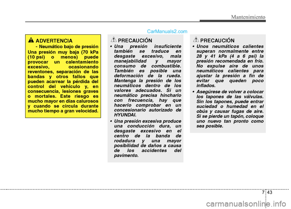 Hyundai Santa Fe 2012 Manual del propietario (in Spanish) 743
Mantenimiento
ADVERTENCIA
-
Neumático bajo de presión
Una presión muy baja (70 kPa
(10 psi) o menos) puede
provocar un calentamiento
excesivo, ocasionando
reventones, separación de las
banda Hyundai Santa Fe 2012 Manual del propietario (in Spanish) 743
Mantenimiento
ADVERTENCIA
-
Neumático bajo de presión
Una presión muy baja (70 kPa
(10 psi) o menos) puede
provocar un calentamiento
excesivo, ocasionando
reventones, separación de las
banda