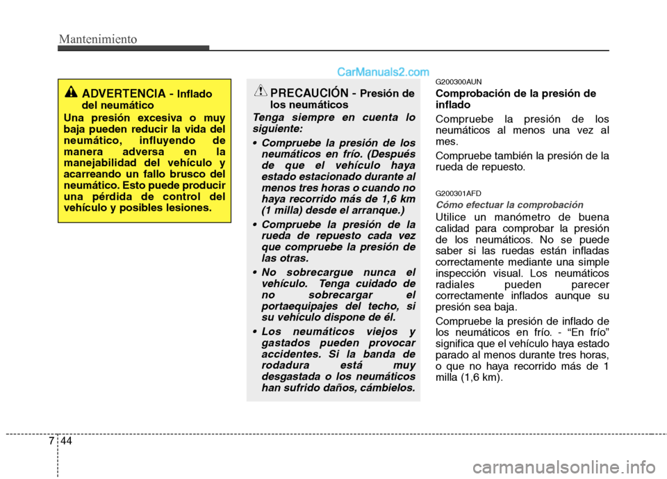 Hyundai Santa Fe 2012 Manual del propietario (in Spanish) Mantenimiento
44 7
G200300AUN
Comprobación de la presión de
inflado
Compruebe la presión de los
neumáticos al menos una vez al
mes.
Compruebe también la presión de la
rueda de repuesto.
G200301A Hyundai Santa Fe 2012 Manual del propietario (in Spanish) Mantenimiento
44 7
G200300AUN
Comprobación de la presión de
inflado
Compruebe la presión de los
neumáticos al menos una vez al
mes.
Compruebe también la presión de la
rueda de repuesto.
G200301A