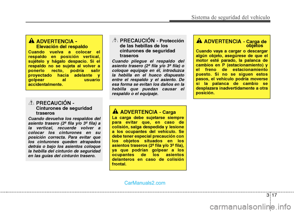Hyundai Santa Fe 2012  Manual del propietario (in Spanish) 317
Sistema de seguridad del vehículo
ADVERTENCIA -
Elevación del respaldo
Cuando vuelva a colocar el
respaldo en posición vertical,
sujételo y hágalo despacio. Si el
respaldo no se sujeta al vol
