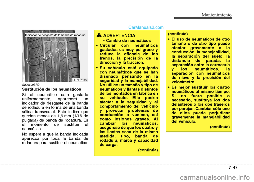 Hyundai Santa Fe 2012 Manual del propietario (in Spanish) 747
Mantenimiento
G200600BFD
Sustitución de los neumáticos
Si el neumático está gastado
uniformemente, aparecerá un
indicador de desgaste de la banda
de rodadura en forma de una banda
sólida tra Hyundai Santa Fe 2012 Manual del propietario (in Spanish) 747
Mantenimiento
G200600BFD
Sustitución de los neumáticos
Si el neumático está gastado
uniformemente, aparecerá un
indicador de desgaste de la banda
de rodadura en forma de una banda
sólida tra