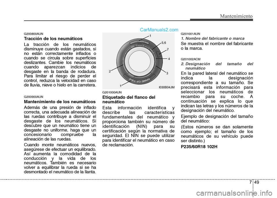 Hyundai Santa Fe 2012 Manual del propietario (in Spanish) 749
Mantenimiento
G200800AUN
Tracción de los neumáticos
La tracción de los neumáticos
disminuye cuando están gastados, si
no están correctamente inflados o
cuando se circula sobre superficies
de Hyundai Santa Fe 2012 Manual del propietario (in Spanish) 749
Mantenimiento
G200800AUN
Tracción de los neumáticos
La tracción de los neumáticos
disminuye cuando están gastados, si
no están correctamente inflados o
cuando se circula sobre superficies
de