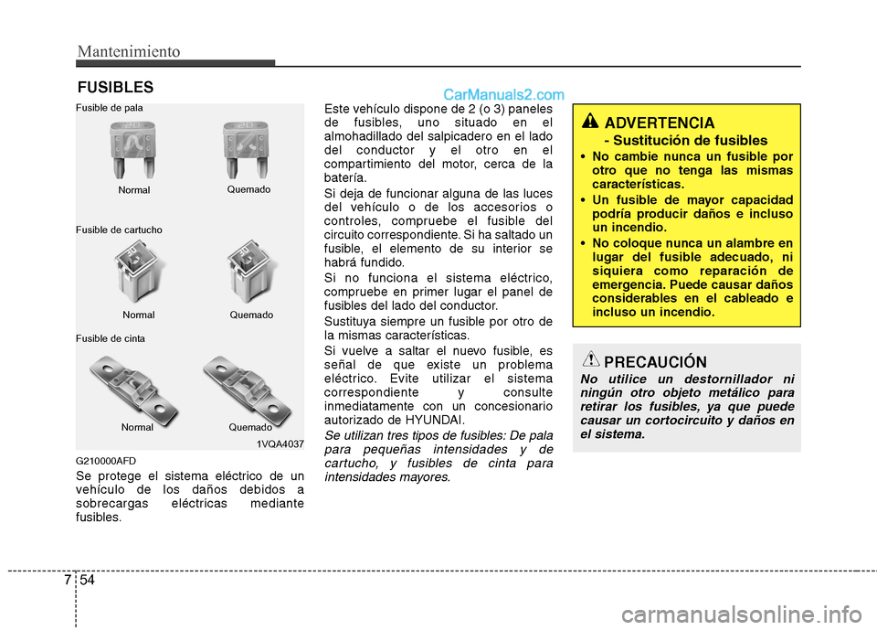 Hyundai Santa Fe 2012 Manual del propietario (in Spanish) Mantenimiento
54 7
FUSIBLES
G210000AFD
Se protege el sistema eléctrico de un
vehículo de los daños debidos a
sobrecargas eléctricas mediante
fusibles.Este vehículo dispone de 2 (o 3) paneles
de f Hyundai Santa Fe 2012 Manual del propietario (in Spanish) Mantenimiento
54 7
FUSIBLES
G210000AFD
Se protege el sistema eléctrico de un
vehículo de los daños debidos a
sobrecargas eléctricas mediante
fusibles.Este vehículo dispone de 2 (o 3) paneles
de f