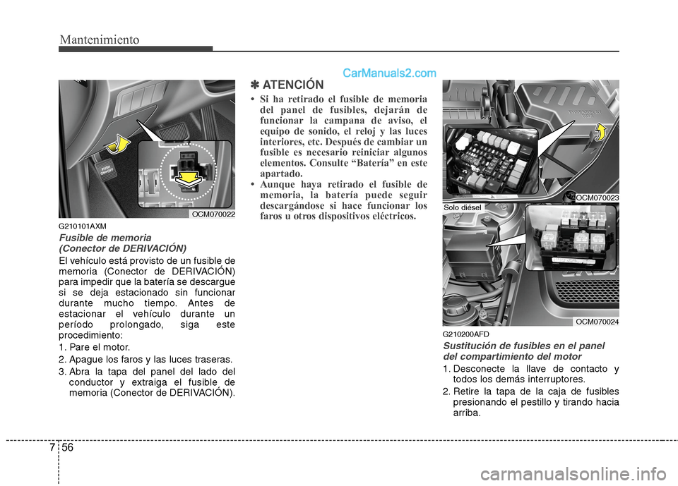 Hyundai Santa Fe 2012 Manual del propietario (in Spanish) Mantenimiento
56 7
G210101AXM
Fusible de memoria
(Conector de DERIVACIÓN)
El vehículo está provisto de un fusible de
memoria (Conector de DERIVACIÓN)
para impedir que la batería se descargue
si Hyundai Santa Fe 2012 Manual del propietario (in Spanish) Mantenimiento
56 7
G210101AXM
Fusible de memoria
(Conector de DERIVACIÓN)
El vehículo está provisto de un fusible de
memoria (Conector de DERIVACIÓN)
para impedir que la batería se descargue
si