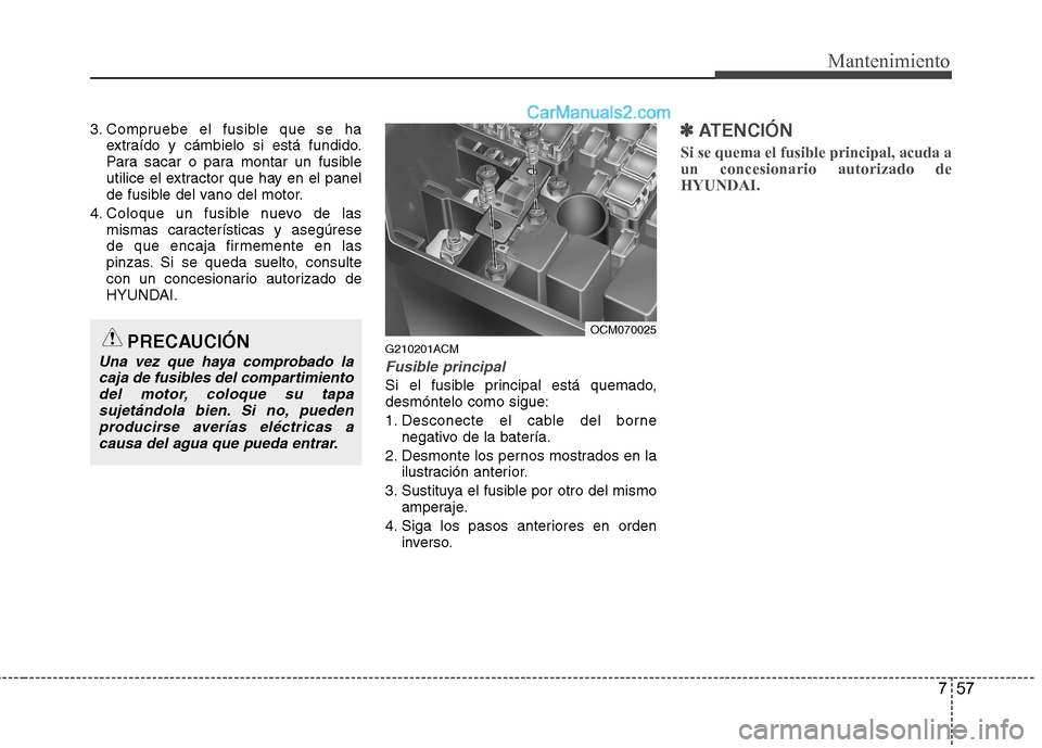 Hyundai Santa Fe 2012 Manual del propietario (in Spanish) 757
Mantenimiento
3. Compruebe el fusible que se ha
extraído y cámbielo si está fundido.
Para sacar o para montar un fusible
utilice el extractor que hay en el panel
de fusible del vano del motor.
Hyundai Santa Fe 2012 Manual del propietario (in Spanish) 757
Mantenimiento
3. Compruebe el fusible que se ha
extraído y cámbielo si está fundido.
Para sacar o para montar un fusible
utilice el extractor que hay en el panel
de fusible del vano del motor.