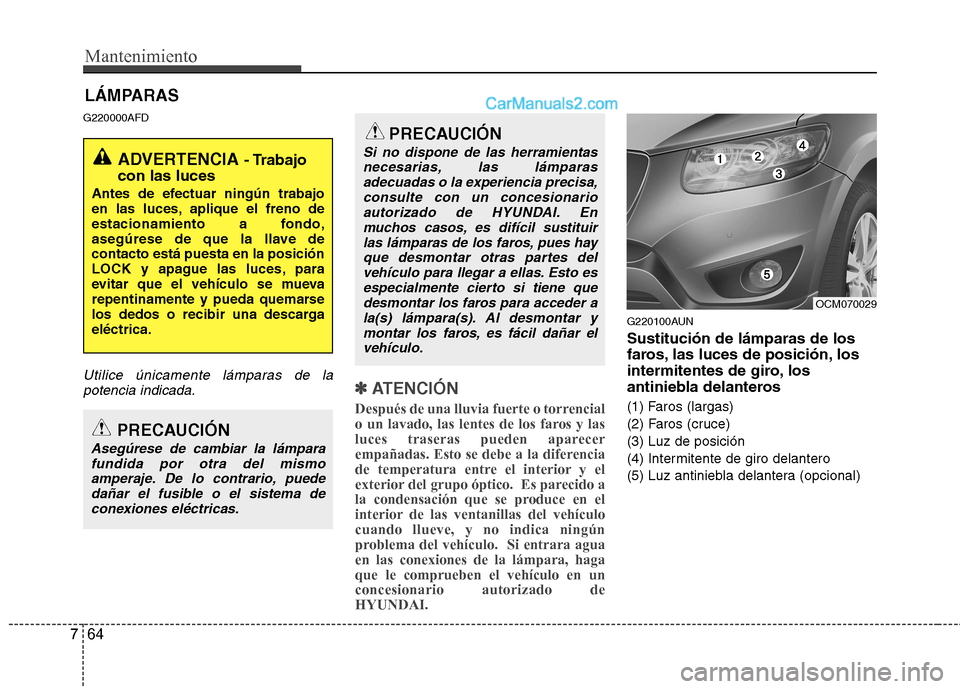 Hyundai Santa Fe 2012 Manual del propietario (in Spanish) Mantenimiento
64 7
LÁMPARAS
G220000AFD
Utilice únicamente lámparas de la
potencia indicada.✽ ✽
ATENCIÓN
Después de una lluvia fuerte o torrencial
o un lavado, las lentes de los faros y las Hyundai Santa Fe 2012 Manual del propietario (in Spanish) Mantenimiento
64 7
LÁMPARAS
G220000AFD
Utilice únicamente lámparas de la
potencia indicada.✽ ✽
ATENCIÓN
Después de una lluvia fuerte o torrencial
o un lavado, las lentes de los faros y las