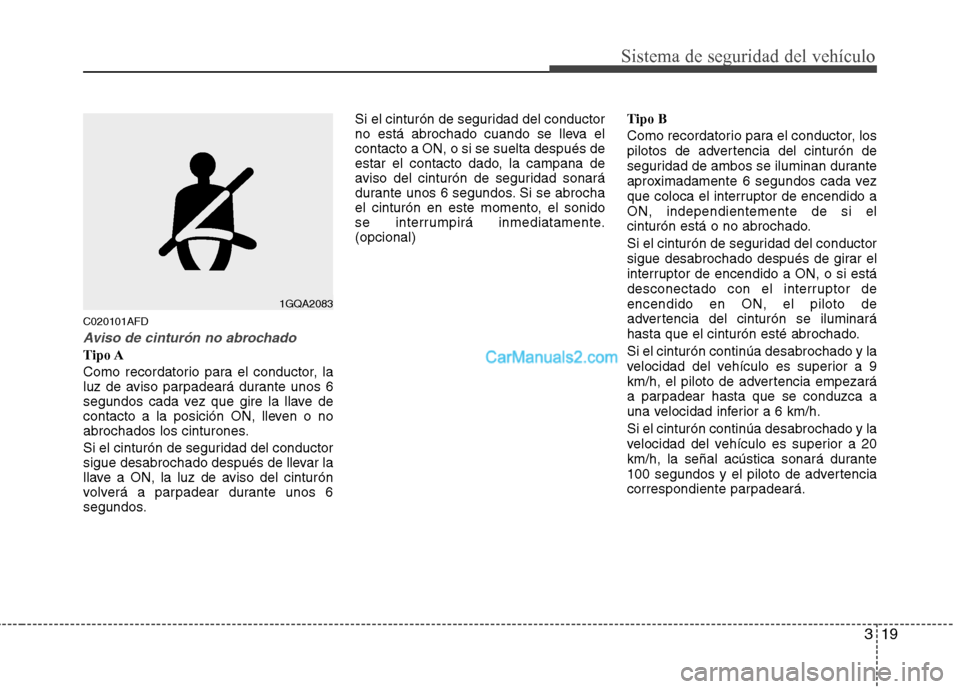 Hyundai Santa Fe 2012  Manual del propietario (in Spanish) 319
Sistema de seguridad del vehículo
C020101AFD
Aviso de cinturón no abrochado
Tipo A
Como recordatorio para el conductor, la
luz de aviso parpadeará durante unos 6
segundos cada vez que gire la l