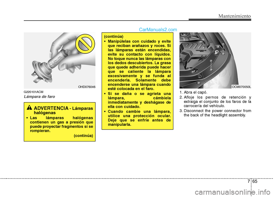 Hyundai Santa Fe 2012 Manual del propietario (in Spanish) 765
Mantenimiento
G220101ACM
Lámpara de faro1. Abra el capó.
2. Afloje los pernos de retención y
extraiga el conjunto de los faros de la
carrocería del vehículo.
3. Disconnect the power connector Hyundai Santa Fe 2012 Manual del propietario (in Spanish) 765
Mantenimiento
G220101ACM
Lámpara de faro1. Abra el capó.
2. Afloje los pernos de retención y
extraiga el conjunto de los faros de la
carrocería del vehículo.
3. Disconnect the power connector